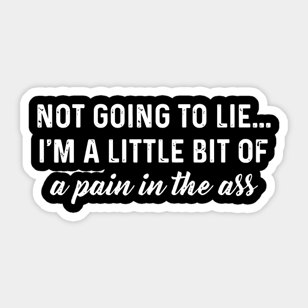 Not going to lie I'm a little bit of a pain in the ass Sticker by ninishop